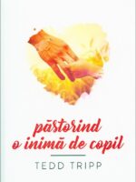 Tedd Tripp - Pastorind o inima de copil