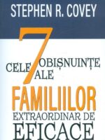 Stephen R. Covey - Cele 7 obișnuințe ale familiilor extraordinar de eficace